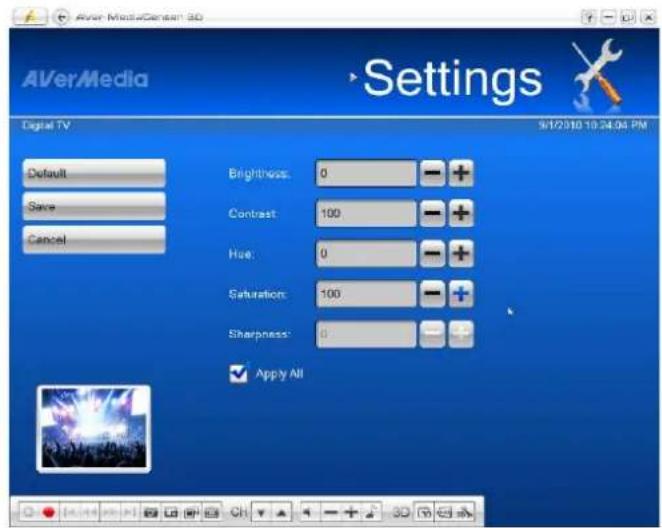 AVerMedia Settings Digital TV 9/1/2010 10:34:04 PM Default Save Cancel Brightness: 0 Contrast: 100 Hue: 0 Saturation: 100 Sharpness: 0 Apply All