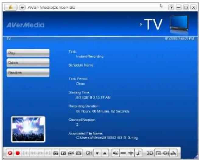 AVerMedia Play Delete Read via Task: Instant Recording Schedule Name: Task Period: Once Starting Time: 8/31/2010 3:15:17 AM Recording Duration: 00 Hours, 00 Minutes, 02 Seconds Channel Number: 2 Associated File Name: C:\Users\Widena20100631031515.mpg