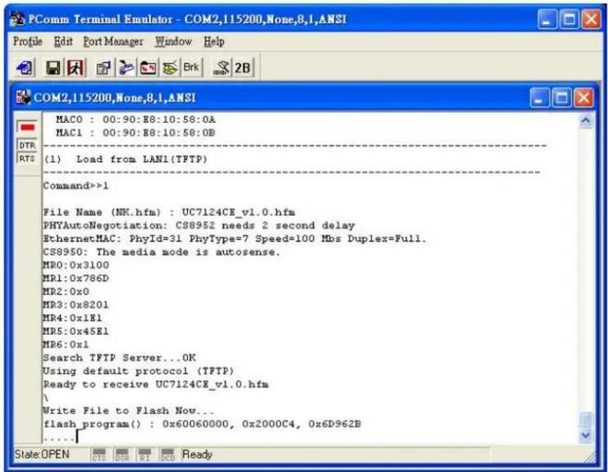 MAC0 : 00:90:E8:10:58:0A MAC1 : 00:90:E8:10:58:0B (1) Load from LAN1(TFTP) Command>>1 File Name (NK.hfm) : UC7124CE_v1.0.hfm PHYAutoNegotiation: CS8952 needs 2 second delay EthernetMAC: PhyId=31 PhyType=7 Speed=100 Mbs Duplex=Full. CS8950: The media mode is autosense. MR0:0x3100 MR1:0x786D MR2:0x0 MR3:0x8201 MR4:0x1E1 MR5:0x45E1 MR6:0x1 Search TFTP Server...OK Using default protocol (TFTP) Ready to receive UC7124CE_v1.0.hfm \Write File to Flash Now... flash program() : 0x60060000, 0x2000C4, 0x6D962B ....