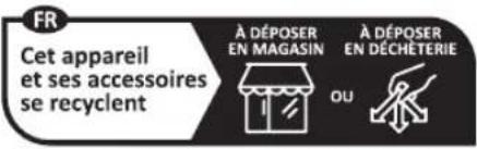 FR Cet appareil et ses accessoires se recyclent À DÉPOSER EN MAGASIN À DÉPOSER EN DÉCHÉTERIE OU