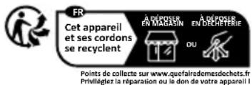 FR Cet appareil et ses cordons se recyclent À DÉROSÉR EN MAGASIN À DÉROSÉR EN DECHÉTÉRIE OU Points de collecte sur www.quefairedomesdochets.fr Prélégétés la réparation ou le don de votre appareil I