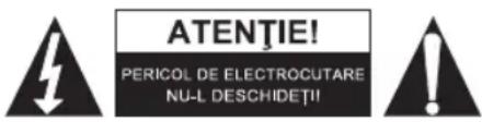 ATENTIE! PERICOL DE ELECTROCUTARE NU-L DESCHIDETI!