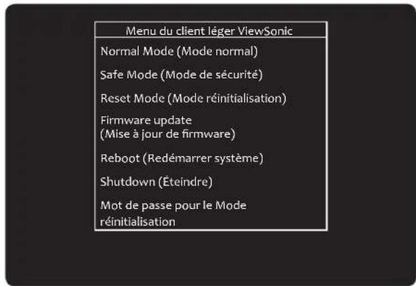 Menu du client léger ViewSonic Normal Mode (Mode normal) Safe Mode (Mode de sécurité) Reset Mode (Mode réinitialisation) Firmware update (Mise à jour de firmware) Reboot (Redémarrer système) Shutdown (Éteindre) Mot de passe pour le Mode réinitialisation