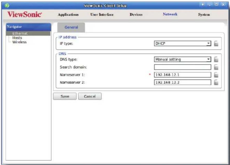ViewSonic Client Setup ViewSonic Applications User Interface Devices Network System Navigator Ethernet Hosts Wireless General IP address IP type: DHCP DNS DNS type: Manual setting Search domain: Nameserver 1: 192.168.12.1 Nameserver 2: 192.168.12.2 Save Cancel