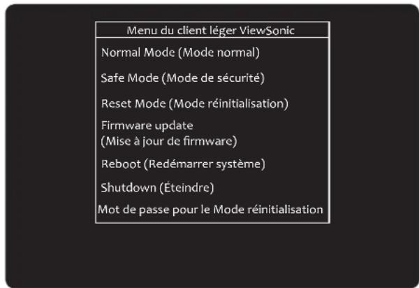Menu du client léger ViewSonic Normal Mode (Mode normal) Safe Mode (Mode de sécurité) Reset Mode (Mode réinitialisation) Firmware update (Mise à jour de firmware) Reboot (Redémarrer système) Shutdown (Éteindre) Mot de passe pour le Mode réinitialisation