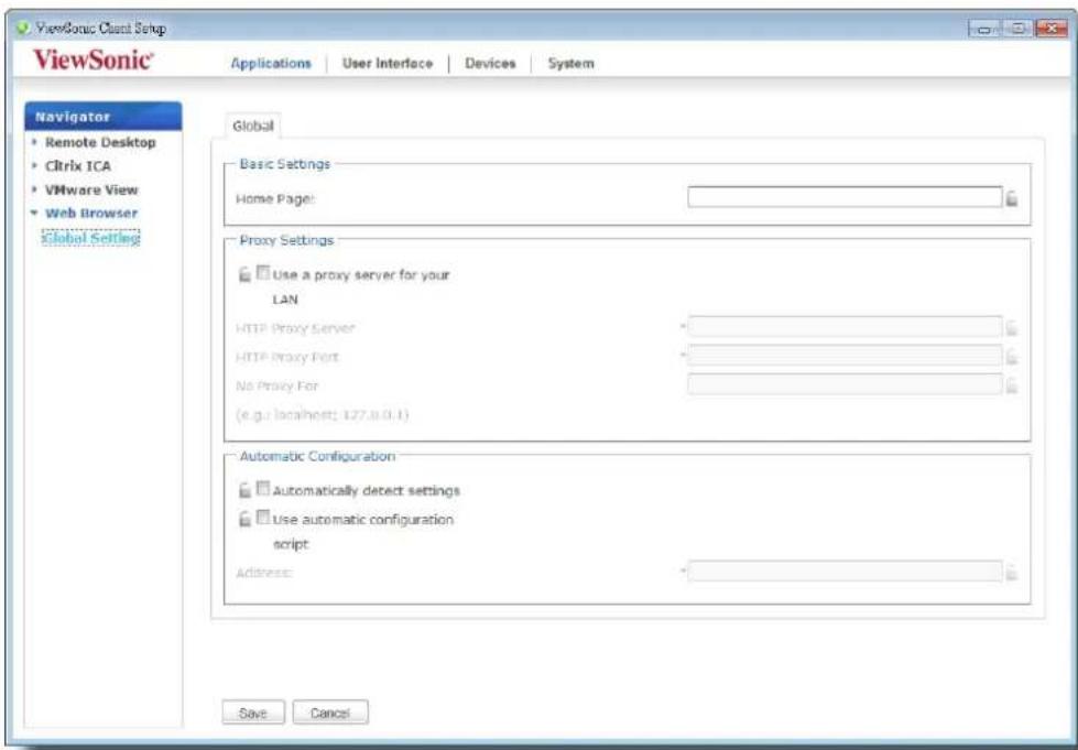 ViewSonic Cloud Setup ViewSonic Applications User Interface Devices System Navigator Remote Desktop Citrix ICA VMware View Web Browser Global Settings Global Basic Settings Home Page: Proxy Settings Use a proxy server for your LAN HTTP Proxy Server HTTP Proxy Port No Proxy For (e.g. localhost: 127.0.0.1) Automatic Configuration Automatically detect settings Use automatic configuration script Address: Save Cancel