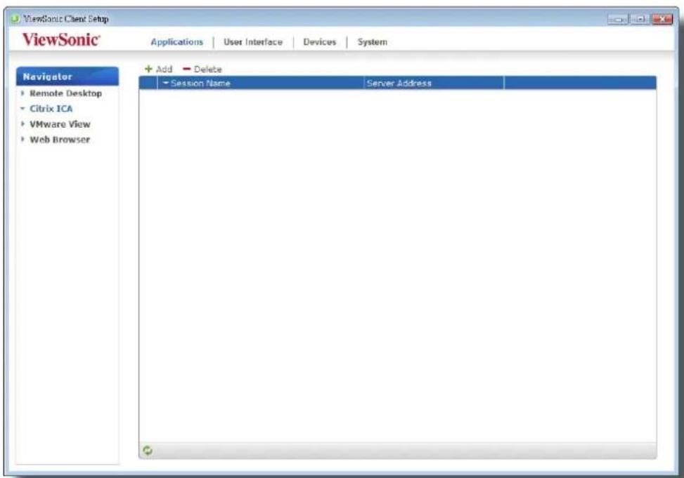 ViewSonic Client Setup ViewSonic Applications User Interface Devices System Navigator ► Remote Desktop ► Citrix ICA ► VMware View ► Web Browser + Add - Delete ► Session Name Server Address