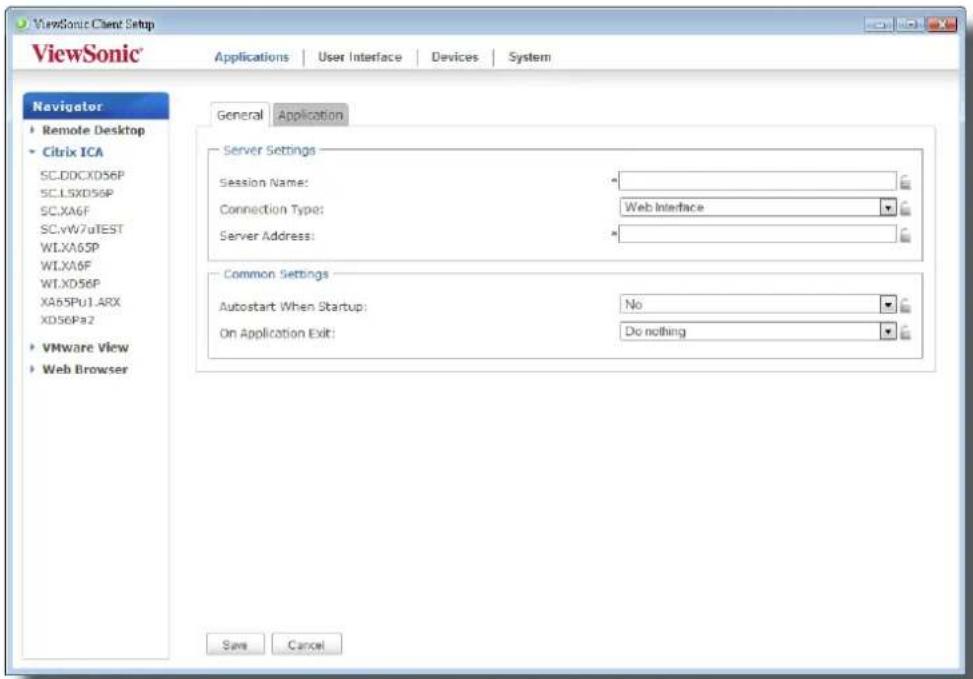 ViewSonic Client Setup ViewSonic Applications | User Interface | Devices | System Navigator ► Remote Desktop ► Citrix ICA SC-DDCX056P SC.L5XD56P SC.XA6F SC.vW7uTEST WLXA65P WLXA6F WT.XD56P XA55PU1.ARX XD56Pa2 ► VMware View ► Web Browser General Application Server Settings Session Name: Connection Type: Web Interface Server Address: Common Settings Autostart: When Startup: No On Application Exit: Do nothing Save Cancel