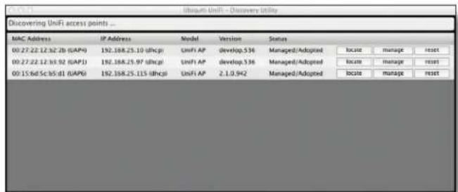 Discover UniFi access points ... MAC Address IP Address Model Version Status 00:27.22:12:32:2b (GAP6) 192.188.25.10 (dhpcp) UniFi AP QuartDevelop 536 Managed/Adopted locate manage reset 00:27.22:12:33:52 (GAP1) 192.188.25.97 (dhpcp) UniFi AP QuartDevelop 536 Managed/Adopted locate manage reset 00:15…