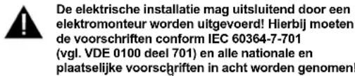 De elektrische installatie mag uitsluitend door een elektromonteur worden uitgevoerd! Hierbij moeten de voorschriften conform IEC 60364-7-701 (vgl. VDE 0100 deel 701) en alle nationale en plaatselijke voorschriften in acht worden genomen!