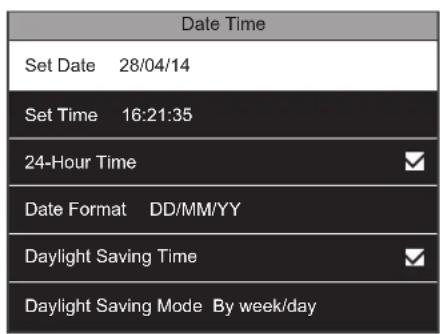 Date Time Set Date 28/04/14 Set Time 16:21:35 24-Hour Time ✓ Date Format DD/MM/YY Daylight Saving Time ✓ Daylight Saving Mode By week/day