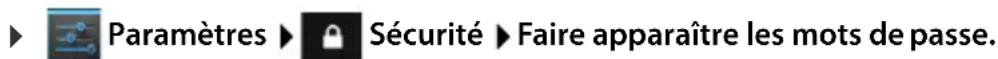 Paramètres ▶ Sécurité ▶ Faire apparaître les mots de passe.