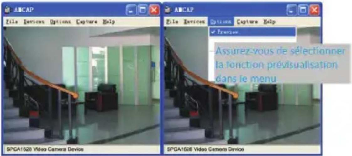 ABCAP File Devices Options Capture Help ABCAP File Devices Options Capture Help ✓ Preview Assurez-vous de sélectionner la fonction prévisualisation dans le menu SPGA1620 Video Camera Device SPGA1620 Video Camera Device