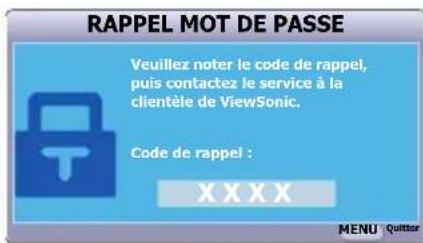 RAPPEL MOT DE PASSE Veuillez noter le code de rappel, puis contactez le service à la clientèle de ViewSonic. Code de rappel : XXXXX MENU Quitter