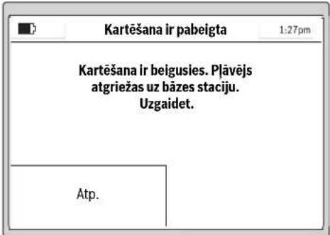 Kartēšana ir pabeigta 1:27pm Kartēšana ir belgusies. Plāvējs atgriežas uz bāzes staciju. Uzgaidet. Atp.
