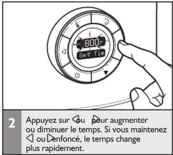 800 Set Tim 2 Appuyez sur ◀ ou ▶ pour augmenter ou diminuer le temps. Si vous maintenez ◀ ou ▶ enfoncé, le temps change plus rapidement.