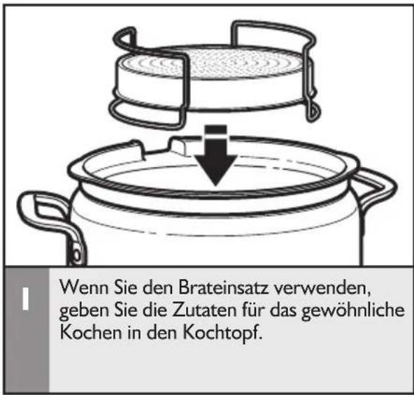 Wenn Sie den Brateinsatz verwenden, geben Sie die Zutaten für das gewöhnliche Kochen in den Kochtopf.