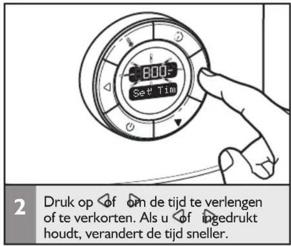 800 Set Tim 2 Druk op of om de tijd te verlengen of te verkorten. Als u of ingedrukt houdt, verandert de tijd sneller.