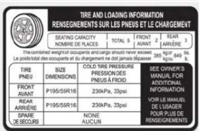 TIRE AND LOADING INFORMATION RENSEGNEMENTS SUR LES PNEUS ET LE CHARGEMENT SEATING CAPACITY NOMBRE DE PLACES TOTAL 3 FRONT AVANT 2 REAR ARRÈRE 3 The combined weight of occupants and cargo should never exceed 385 kg or 849.6s. Le poids total des occupants et du chargement ne dot jamais sépasser 100000000000000000000000000000000000000000000000000000000000000000000000000000000000000000 TIRE PNEU SIZE DIMENSIONS COLD TIRE PRESSURE PRESSION DES PNEUS À FRIOD SEE OWNER'S MANUAL FOR ADDITIONAL INFORMATION POIR LE MANUEL DE L'USAGER POUR PLUS DE RENSEGNEMENTS FRONT AVANT P195/55R16 23kPa, 33psi REAR ARRÈRE P195/55R16 23kPa, 33psi SPARE DE SECOURS NONE AUCUN