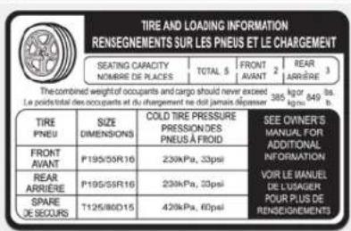 TIRE AND LOADING INFORMATION RENSEGMENTS SUR LES PNEUS ET LE CHARGEMENT SEATING CAPACITY NOMBRE DE PLACES TOTAL 5 FRONT AVANT 2 REAR ARRÈRE 3 The combined weight of occupants and cargo should never exceed Le poids total des occupants et du chargement ne doit jamais dépassant 385 kg/yr 849 bs kgm h TIRE PNEU SIZE DIMENSIONS COLD TIRE PRESSURE PRESSION DES PNEUS À FROID SEE OWNER'S MANUAL FOR ADDITIONAL INFORMATION VOIR LE MANUEL DE L'USAGER POUR PLUS DE RENSEGMENTS FRONT AVANT P195/55R16 230kPa, 33psi REAR ARRIÈRE P195/55R16 230kPa, 33psi SPARE DE SECOURS T125/80D15 420kPa, 60psi