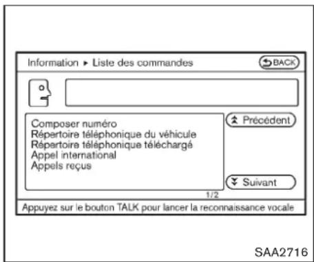 Information ▶ Liste des commandes BACK Composer numéro Répertoire téléphonique du véhicule Répertoire téléphonique téléchargé Appel international Appels reçus Précédent Suivant 1/2 Appuyez sur le bouton TALK pour lancer la reconnaissance vocale SAA2716
