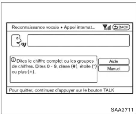 Reconnaissance vocale ▶ Appel internat... BACK Dites le chiffre complet ou les groupes de chiffres. Dites 0 - 9, dièse (#), étoile (*) ou plus (+). Aide Manuel Pour quitter, continuez d'appuyer sur le bouton TALK SAA2711