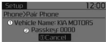Setup 12:00 Phone>Pair Phone ① Vehicle Name: KIA MOTORS ② Passkey: 0000 ①Cancel