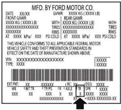MFD. BY FORD MOTOR CO. DATE: XX/XX GVWR: XXXX KG (XXXX LB) FRONT GAWR: REAR GAWR: XXXXK KG (XXXX LB) WITH XXXK KG (XXXX LB) WITH XXXXXXXXXXXXX TIRES XXXXXXXXXXXXXXXX TIRES XXXXXXXXX RIMS XXXXXXXX RIMS AT XXXX kPa/ XXX PSI COLD AT XXXX kPa/ XXX PSI COLD THIS VEHICLE CONFORMS TO ALL APPLICABLE FEDERAL MOTOR VEHICLE SAFETY AND THEFT PREVENTION STANDARDS IN EFFECT ON THE DATE OF MANUFACTURE SHOWN ABOVE. VIN:XXXXXXXXXXXXXXXXXXXXXXX TYPE:XXXX XXXXXX EXT PNT: XX XXXXXX X RC:XX DSO:XXXX WB INT TR TTP/PS TR AXLE TR SPR XXXX XXX XX XXX X XX X XXXX XXXX XXXXXXXXXXXXXX XP =XXXX-XXXXXXX-XX
