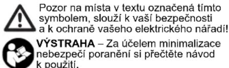 Pozor na místa v textu označená tímto symbolem, slouží k vaší bezpečnosti a k ochraně vašeho elektrického nářadí! VÝSTRAHA – Za účelem minimalizace nebezpečí poranění si přečtěte návod k použití.