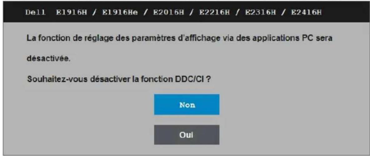 Dell E1916H / E1916He / E2016H / E2216H / E2316H / E2416H La fonction de réglage des paramètres d'affichage via des applications PC sera désactivée. Souhaitez-vous désactiver la fonction DDC/CI ? Non Oui