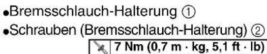 •Bremsschlauch-Halterung ① •Schrauben (Bremsschlauch-Halterung) ② 7 Nm (0,7 m · kg, 5,1 ft · lb)