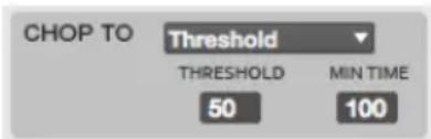 CHOP TO Threshold THRESHOLD MIN TIME 50 100