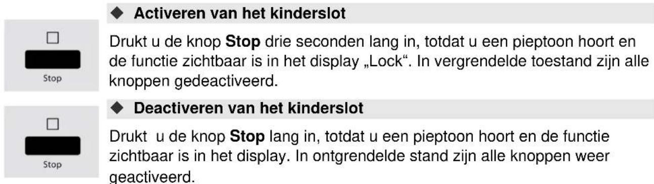 ◆ Activeren van het kinderslot Drukt u de knop Stop drie seconden lang in, totdat u een pieptoon hoort en de functie zichtbaar is in het display „Lock“. In vergrendelde toestand zijn alle knoppen gedeactiveerd. ◆ Deactiveren van het kinderslot Drukt u de knop Stop lang in, totdat u een pieptoon hoort en de functie zichtbaar is in het display. In ontgrendelde stand zijn alle knoppen weer gactiveerd.