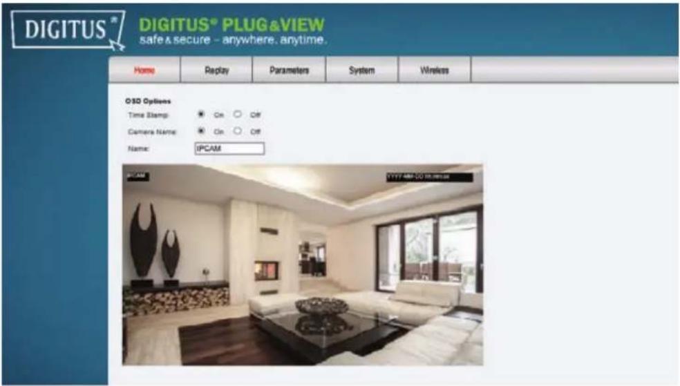 DIGITUS® PLUG&VIEW safe&secure - anywhere.anytime. Home Replay Parameters System Wireless O3D Options Time Stamp: On Off Camera Name: On Off Name: IPCAM TYYY 48F-00 10.000000
