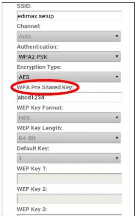 SSID: edimax.setup Channel: Auto Authentication: WPA2 PSK Encryption Type: AES WPA Pre Shared Key: abcd1234 WEP Key Format: HEX WEP Key Length: 64-Bit Default Key: 1 WEP Key 1: WEP Key 2: WEP Key 3: