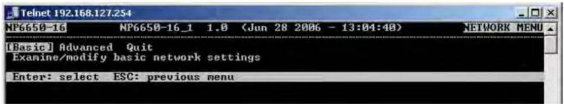 Telnet 192.168.127.254 NP6650-16 NP6650-16_1 1.0 (Jun 28 2006 - 13:04:40) NETWORK MENU [Basic] Advanced Quit Examine/modify basic network settings Enter: select ESC: previous menu