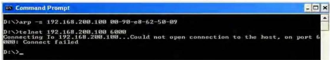 D:\>arp -s 192.168.200.100 00-90-e8-62-50-09 D:\>telnet 192.168.200.100 6000 Connecting To 192.168.200.100...Could not open connection to the host, on port 6 000: Connect failed D:\>