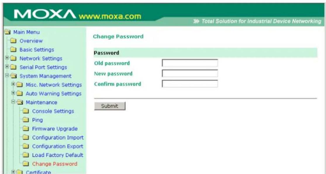 MOXA www.moxa.com Total Solution for Industrial Device Networking Main Menu Overview Basic Settings Network Settings Serial Port Settings System Management Misc. Network Settings Auto Warning Settings Maintenance Console Settings Ping Firmware Upgrade Configuration Import Configuration Export Load Factory Default Change Password Certificate Change Password Password Old password New password Confirm password Submit