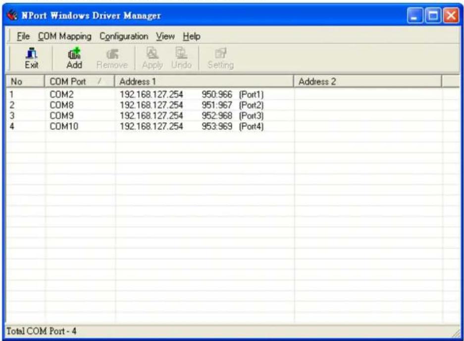 NPort Windows Driver Manager File COM Mapping Configuration View Help Exit Add Remove Apply Undo Setting No COM Port / Address 1 Address 2 1 COM2 192.168.127.254 950:966 (Port1) 2 COM8 192.168.127.254 951:967 (Port2) 3 COM9 192.168.127.254 952:968 (Port3) 4 COM10 192.168.127.254 953:969 (Port4) Total COM Port - 4