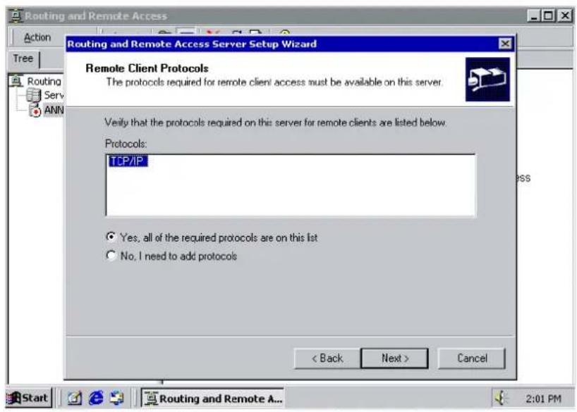 Routing and Remote Access Action Tree Routing Serv ANN Routing and Remote Access Server Setup Wizard Remote Client Protocols The protocols required for remote client access must be available on this server. Verify that the protocols required on this server for remote clients are listed below. Protocols: TCP/IP Yes, all of the required protocols are on this list No, I need to add protocols < Back Next > Cancel Start Routing and Remote A... 2:01 PM