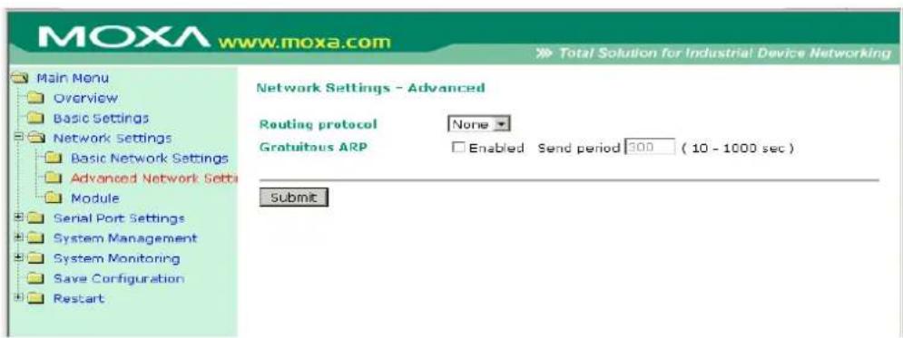 MOXA www.moxa.com Main Menu Overview Basic Settings Network Settings Basic Network Settings Advanced Network Sets Module Serial Port Settings System Management System Monitoring Save Configuration Restart Network Settings - Advanced Routing protocol None Gratuitous ARP Enabled Send period 500 (10 - 1000 sec) Submit