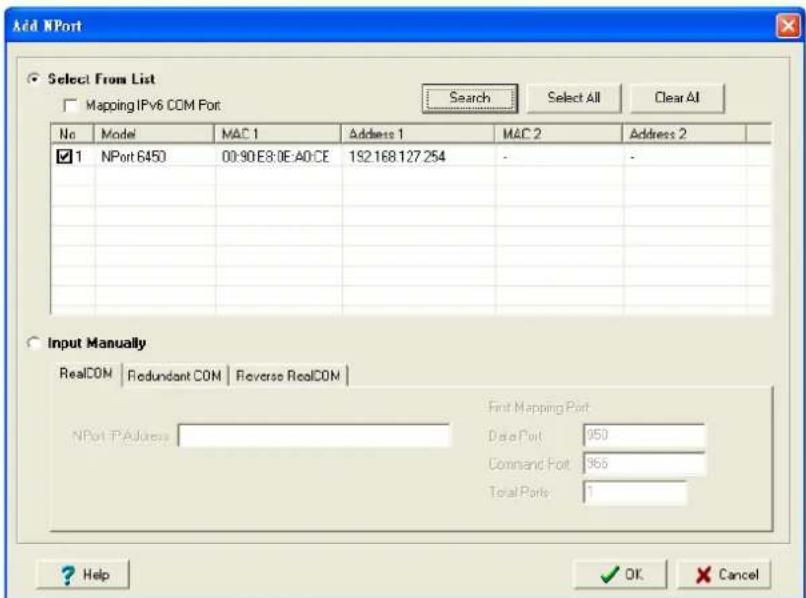 Add NPort Select From List Mapping IPv6 COM Port Search Select All Clear All No Model MAC 1 Address 1 MAC 2 Address 2 ✓ 1 NPort 6450 00:90 E8:0E:A0:CE 192.168.127.254 - Input Manually RealCOM Redundant CON Reverse RealCOM First Mapping Port NPort P Address Data Port 950 Command Fost 956 Total Ports 1 ? Help OK Cancel