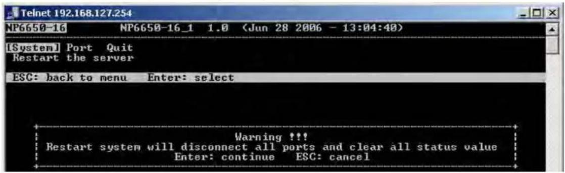 [System] Port Quit Restart the server ESC: back to menu Enter: select Warning !!! Restart system will disconnect all ports and clear all status value Enter: continue ESC: cancel