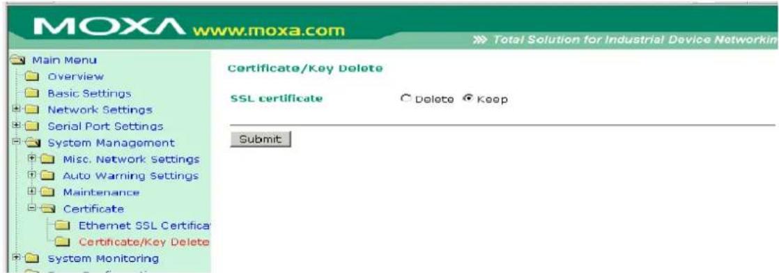 MOXA www.moxa.com Main Menu Overview Basic Settings Network Settings Serial Port Settings System Management Misc. Network Settings Auto Warning Settings Maintenance Certificate Ethernet SSL Certifica Certificate/Key Delete System Monitoring Total Solution for Industrial Device Networking Certificate/Key Delete SSL certificate Delete Keep Submit