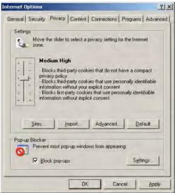 Internet Options General Security Privacy Content Connections Programs Advanced Settings Move the slider to select a privacy setting for the Internet zone. Medium High - Blocks third-party cookies that do not have a compact privacy policy - Blocks third-party cookies that use personally identifiable information without your explicit consent - Blocks first-party cookies that use personally identifiable information without implicit consent. Sites... Import... Advanced... Default Pop-up Blocker Prevent most pop-up windows from appearing. ✓ Block pop-ups Settings... OK Cancel Apply