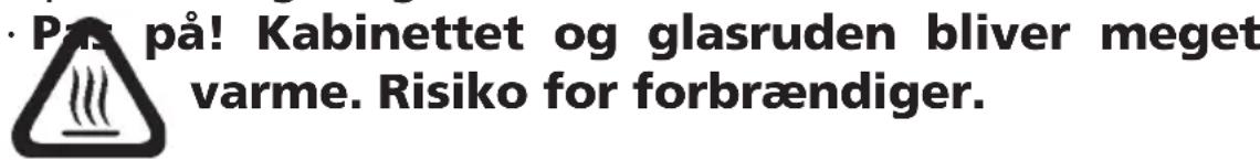 • Pas på! Kabinettet og glasruden bliver meget varme. Risiko for forbrændiger.