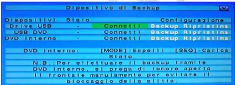 Dispositivo di Backup Dispositivi Stato Configurazione Drive USB - Connetti Backup Ripristina USB DVD - Connetti Backup Ripristina DVD Interno - Connetti Backup Ripristina DVD Interno: [MODE]-Espelli [SEQ]-Carica Stato N.B.:Per effettuare il backup tramite DVD Interno, si prega di tenere aperto il f…
