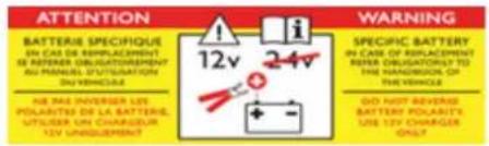 ATTENTION BATTERIE SPECIFIQUE IN CAS DE REPLACEMENT REVERER OBLIGATION/REVENUE AVI PRODUCTION IN VEHICURE 12V 24V WARNING SPECIFIC BATTERY IN CASE OF REPLACEMENT REVER OBLIGATION TO THE VEHICLE OF THE VEHICLE NE PAS INVERES LES POLARITS DE LA BATTERIE, UTILISER UN CHARGESUR 12V UNVERIZEMENT DO NOT REVERED BATTERY POLARITS LIFE 12V CHARGESUR ONLY