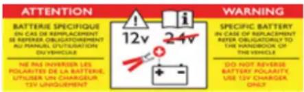 ATTENTION BATTERIE SPECIFIQUE IN CAS DE REPLACEMENT RE REPERER OBLIGATIONMENT AU PARANT, UTILIZATION DV/VEHICULAR NE PAS INVERES LES POLARITES DE LA BATTERIE, UTILIZER UN CHARGEUR 12V UNLIQUENT. WARNING SPECIFIC BATTERY IN CASE OF REPLACEMENT REPER OBLIGATIONALLY TO THE MANNER OF THE THE VEHICLE DO NOT REVERSE BATTERY POLARITE USE 12V CHARGER. ONLY