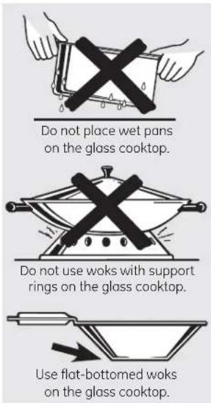 Do not place wet pans on the glass cooktop. Do not use woks with support rings on the glass cooktop. Use flat-bottomed woks on the glass cooktop.